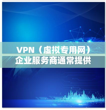 VPN（虚拟专用网）企业服务商通常提供专为企业设计的安全、可靠的网络连接解决方案，帮助企业保护数据隐私，连接远程办公员工，或者与其他分支机构建立安全连接。以下是一些知名的VPN企业服务商