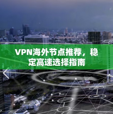 VPN海外节点推荐，稳定高速选择指南