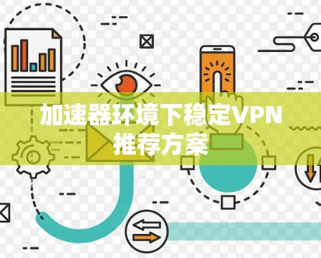 加速器环境下稳定VPN推荐方案