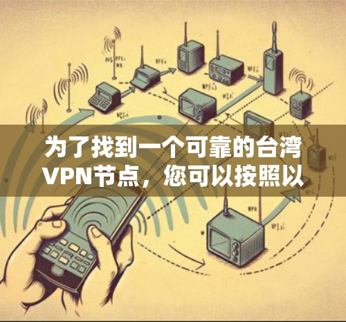 为了找到一个可靠的台湾VPN节点，您可以按照以下步骤操作