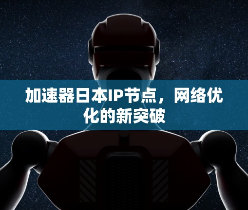 加速器日本IP节点，网络优化的新突破