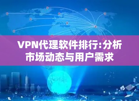 VPN代理软件排行:分析市场动态与用户需求