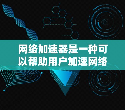网络加速器是一种可以帮助用户加速网络连接或访问受限网站的软件。免费代理软件是指那些不需要支付费用即可使用的网络加速器。以下是一些常见的免费网络加速器软件及其特点