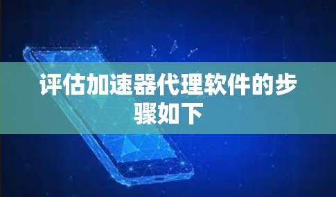 评估加速器代理软件的步骤如下