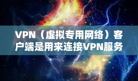 VPN（虚拟专用网络）客户端是用来连接VPN服务的软件，能够为你提供匿名上网、保护隐私、突破地理限制等功能。以下是一些推荐的VPN客户端，你可以根据自己的需求选择