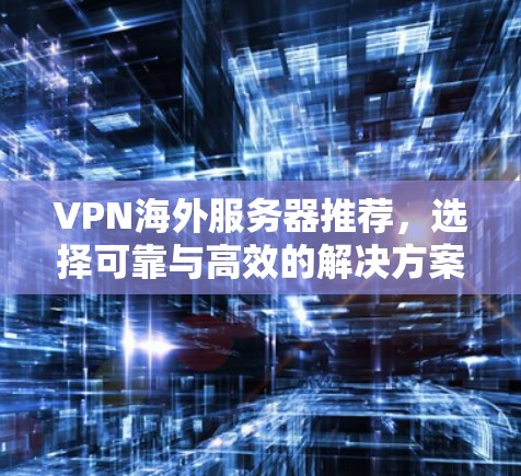 VPN海外服务器推荐，选择可靠与高效的解决方案