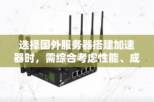 选择国外服务器搭建加速器时，需综合考虑性能、成本、支持和可靠性。以下是针对加速器搭建的服务器推荐方案