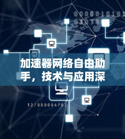 加速器网络自由助手，技术与应用深度解析