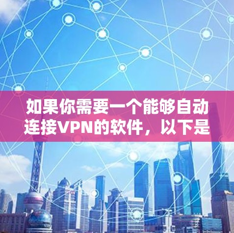 如果你需要一个能够自动连接VPN的软件，以下是一些常用的解决方案