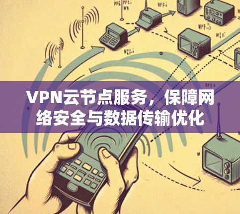 VPN云节点服务，保障网络安全与数据传输优化