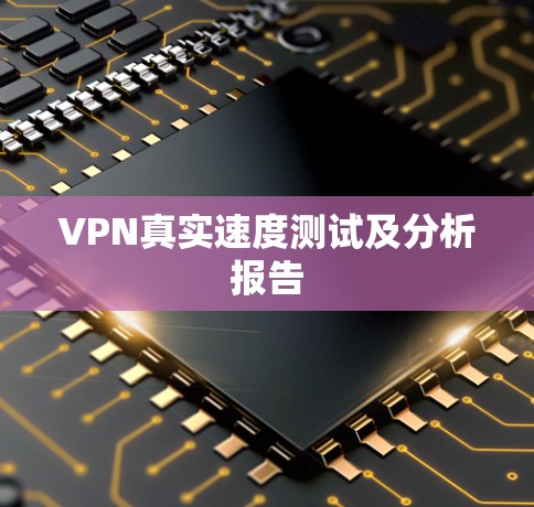 VPN真实速度测试及分析报告