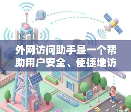 外网访问助手是一个帮助用户安全、便捷地访问外网资源的工具，常见的实现方式包括使用VPN、代理服务器等技术。以下是开发外网访问助手的分步指南