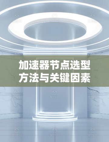 加速器节点选型方法与关键因素分析