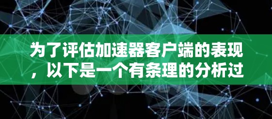 为了评估加速器客户端的表现，以下是一个有条理的分析过程