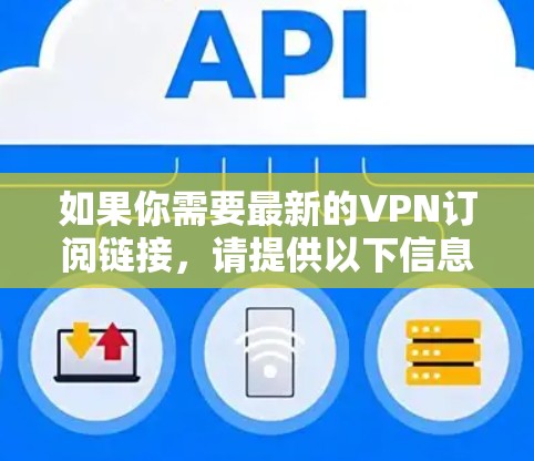 如果你需要最新的VPN订阅链接，请提供以下信息