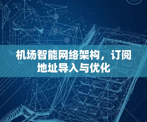机场智能网络架构，订阅地址导入与优化