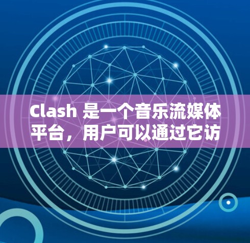 Clash 是一个音乐流媒体平台，用户可以通过它访问各种音乐资源，并支持多平台下载和离线播放。虽然 Clash 本身已经是一个不错的选择，但如果你想尝试其他客户端或寻找替代方案，这里是一些推荐