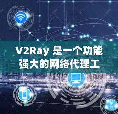 V2Ray 是一个功能强大的网络代理工具，广泛应用于网络流量管理、隐私保护和绕过网络限制等场景。以下是对 V2Ray 的详细分析和总结