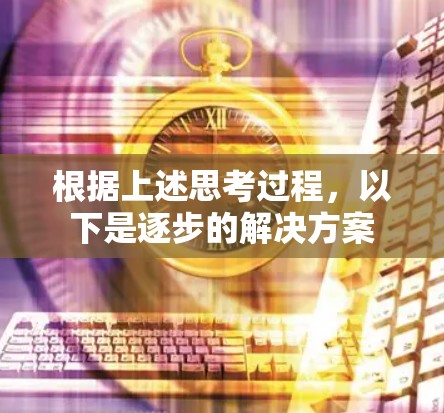 根据上述思考过程，以下是逐步的解决方案