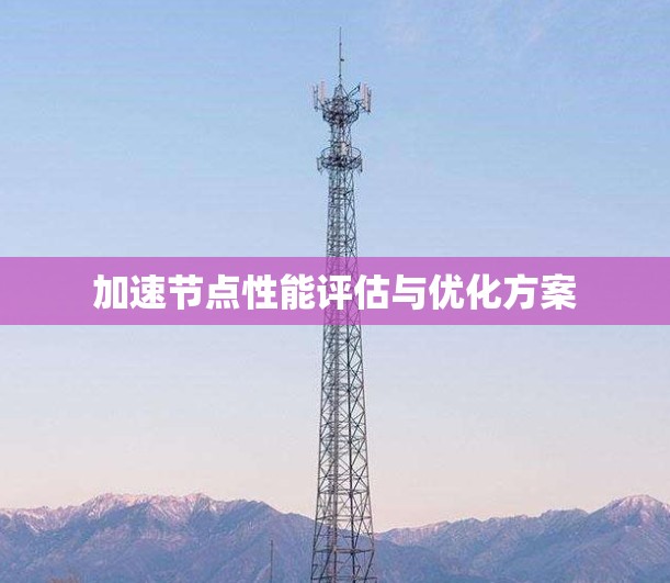 加速节点性能评估与优化方案
