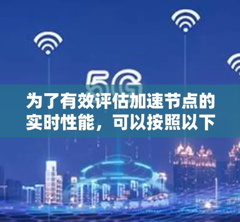 为了有效评估加速节点的实时性能，可以按照以下步骤进行