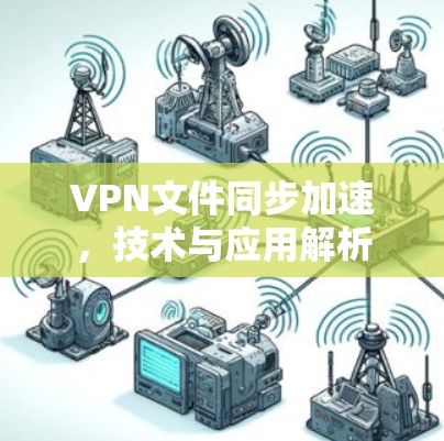 VPN文件同步加速，技术与应用解析