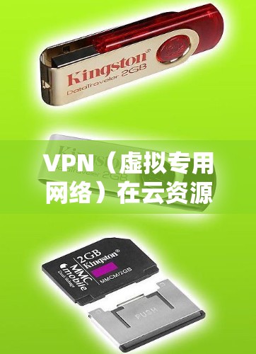 VPN（虚拟专用网络）在云资源连接中是一个常用的安全连接方式，用于保护数据传输过程中的隐私和安全。以下是关于如何在云环境中配置和连接VPN的一些关键步骤和建议