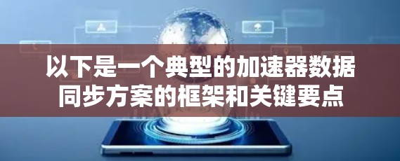 以下是一个典型的加速器数据同步方案的框架和关键要点