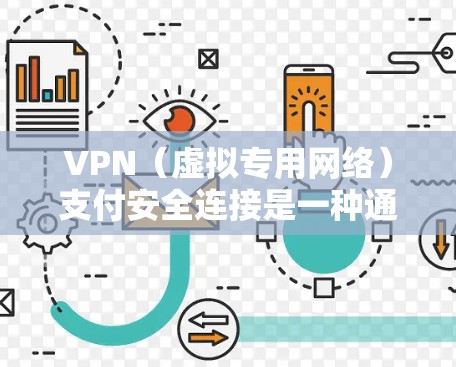 VPN（虚拟专用网络）支付安全连接是一种通过VPN技术实现的安全支付方式，通常用于保护用户的支付信息和隐私。以下是关于VPN支付安全连接的详细说明