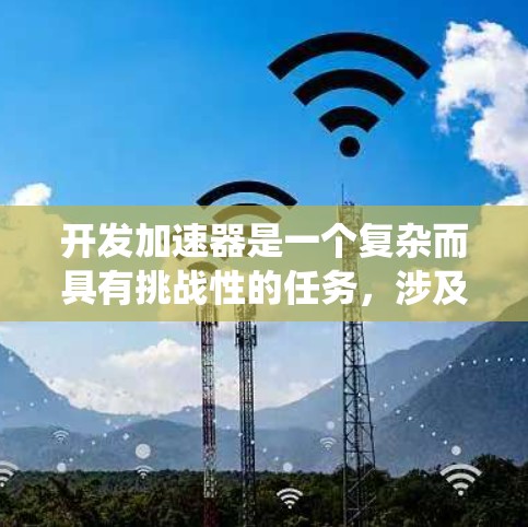 开发加速器是一个复杂而具有挑战性的任务，涉及硬件和软件的深度结合。以下是一个结构化的解决方案，帮助您系统地开发加速器