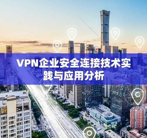 VPN企业安全连接技术实践与应用分析