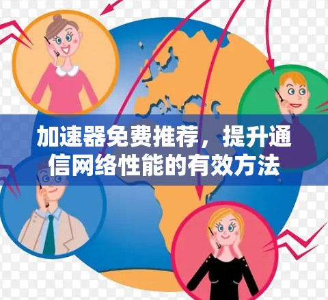 加速器免费推荐，提升通信网络性能的有效方法
