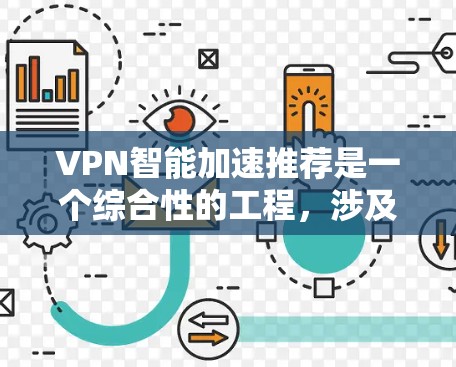 VPN智能加速推荐是一个综合性的工程，涉及数据收集、处理、建模和隐私保护等多个方面。以下是对该问题的详细分步说明