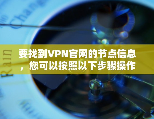 要找到VPN官网的节点信息，您可以按照以下步骤操作