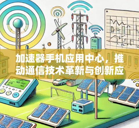 加速器手机应用中心，推动通信技术革新与创新应用