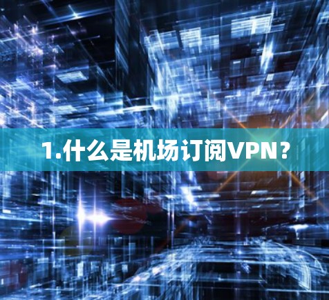 1.什么是机场订阅VPN？