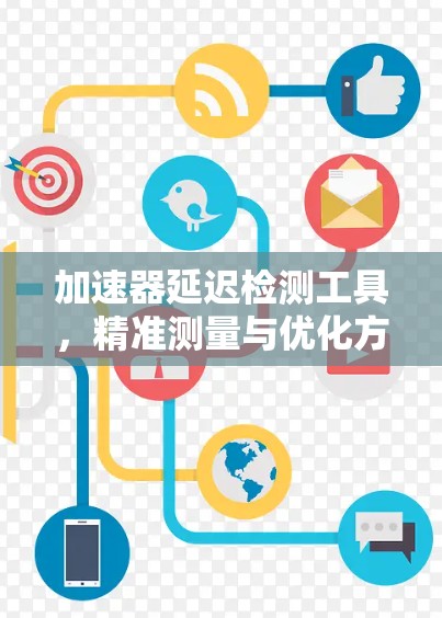 加速器延迟检测工具，精准测量与优化方案