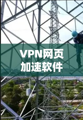 VPN网页加速软件，功能与优化解析