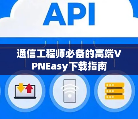 通信工程师必备的高端VPNEasy下载指南