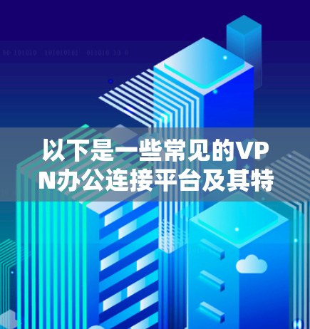 以下是一些常见的VPN办公连接平台及其特点