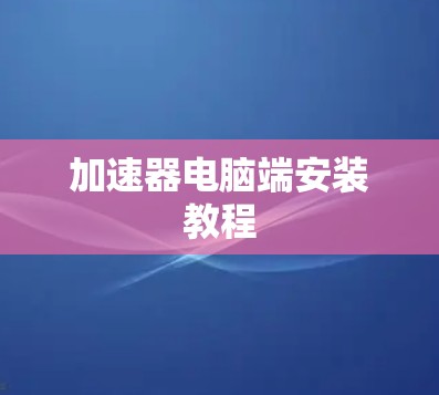 加速器电脑端安装教程