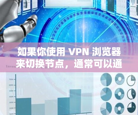 如果你使用 VPN 浏览器来切换节点，通常可以通过以下步骤实现