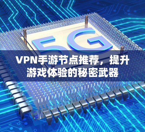 VPN手游节点推荐，提升游戏体验的秘密武器
