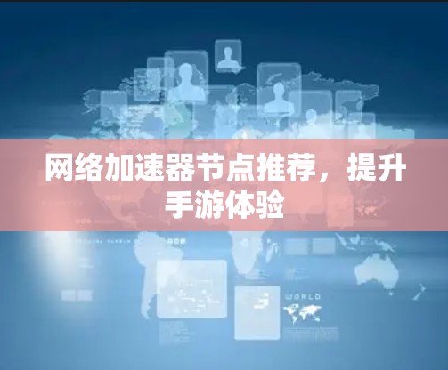 网络加速器节点推荐，提升手游体验