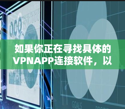 如果你正在寻找具体的VPNAPP连接软件，以下是一些常用的解决方案