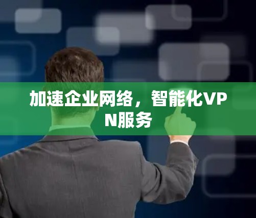 加速企业网络，智能化VPN服务