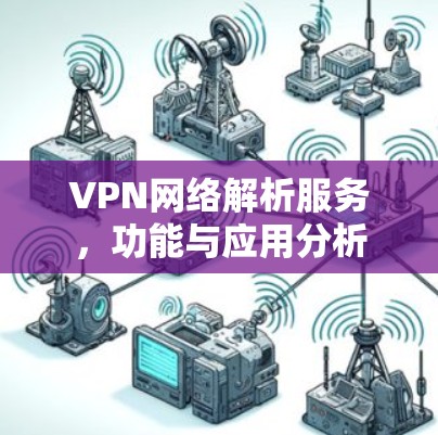 VPN网络解析服务，功能与应用分析