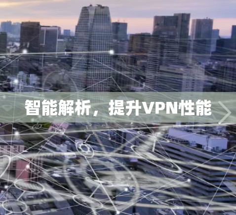 智能解析，提升VPN性能