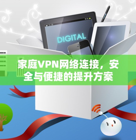 家庭VPN网络连接，安全与便捷的提升方案