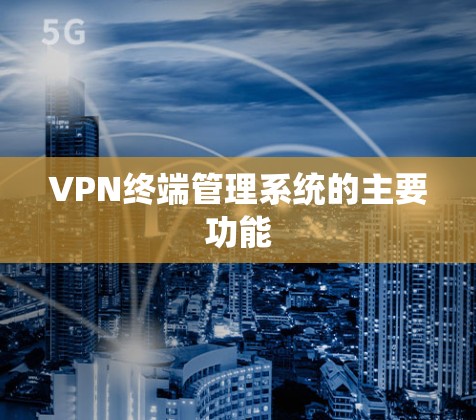 VPN终端管理系统的主要功能